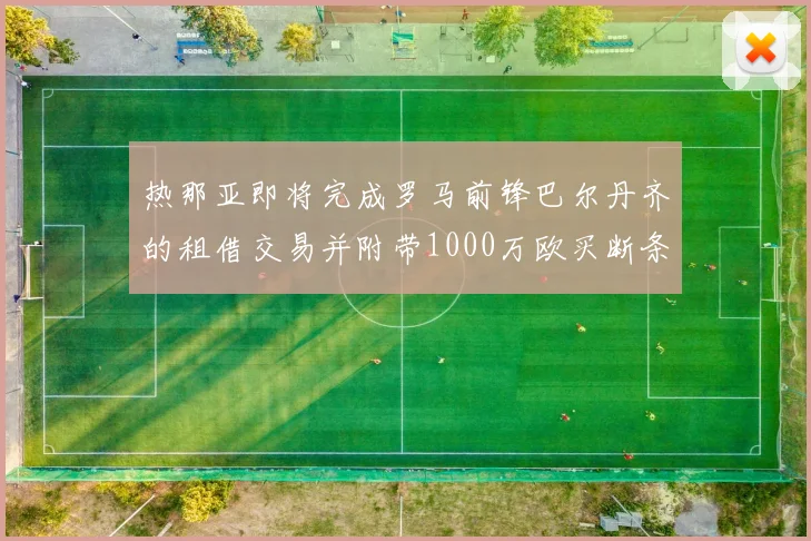 热那亚即将完成罗马前锋巴尔丹齐的租借交易并附带1000万欧买断条款