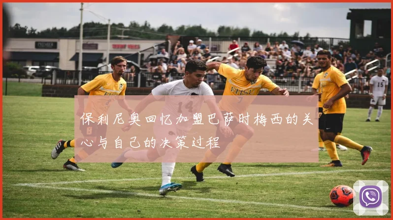 保利尼奥回忆加盟巴萨时梅西的关心与自己的决策过程