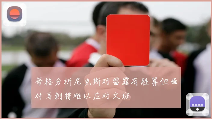 蒂格分析尼克斯对雷霆有胜算但面对马刺将难以应对文班